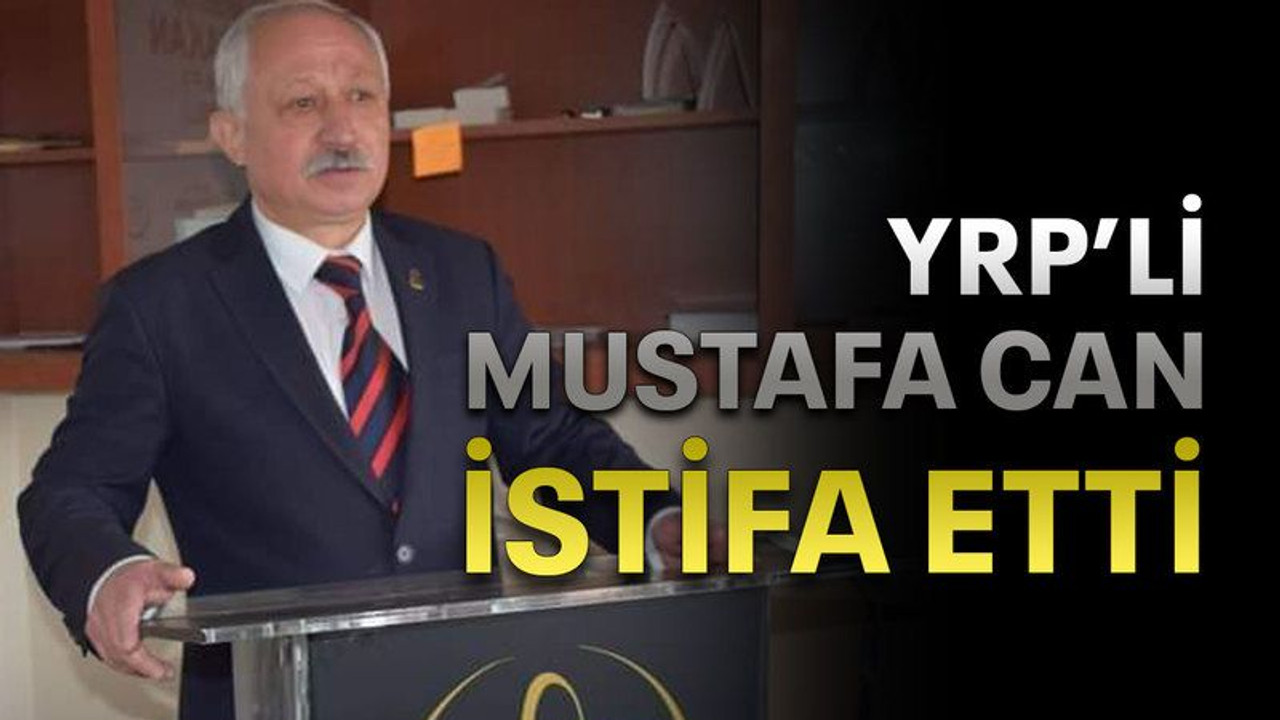 YRP’li Mustafa Can istifa etti